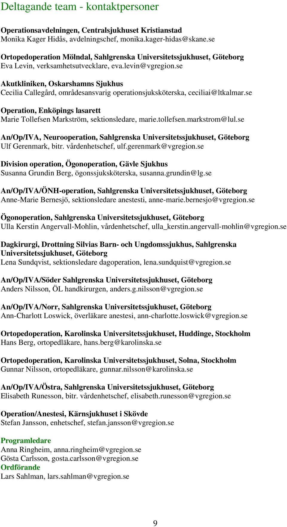 se Akutkliniken, Oskarshamns Sjukhus Cecilia Callegård, områdesansvarig operationsjuksköterska, ceciliai@ltkalmar.se Operation, Enköpings lasarett Marie Tollefsen Markström, sektionsledare, marie.