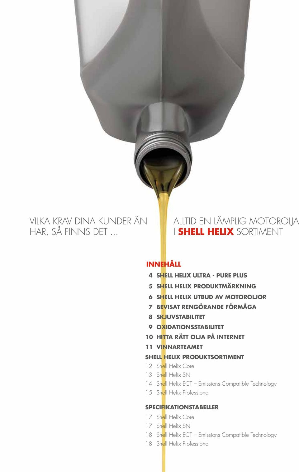 MOTOROLJOR 7 BEVISAT RENGÖRANDE FÖRMÅGA 8 SKJUVSTABILITET 9 OXIDATIONSSTABILITET 10 HITTA RÄTT OLJA PÅ INTERNET 11 VINNARTEAMET SHELL HELIX