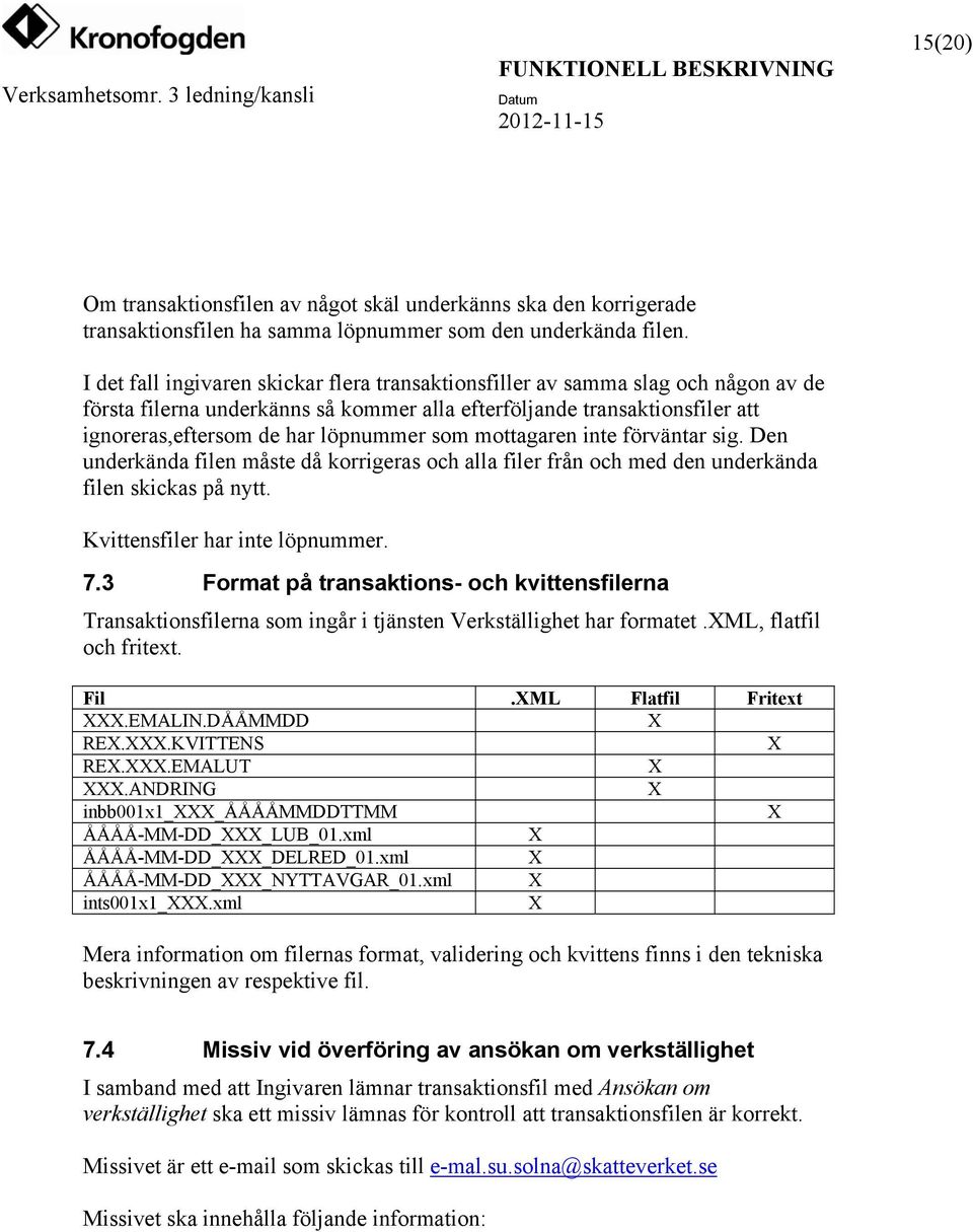 som mottagaren inte förväntar sig. Den underkända filen måste då korrigeras och alla filer från och med den underkända filen skickas på nytt. Kvittensfiler har inte löpnummer. 7.