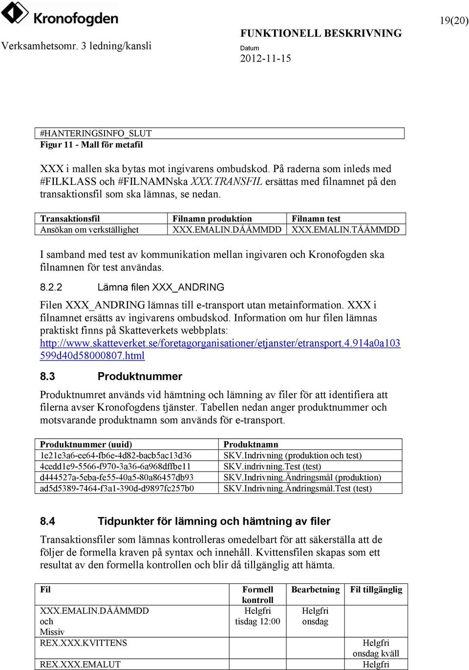 DÅÅMMDD XXX.EMALIN.TÅÅMMDD I samband med test av kommunikation mellan ingivaren och Kronofogden ska filnamnen för test användas. 8.2.