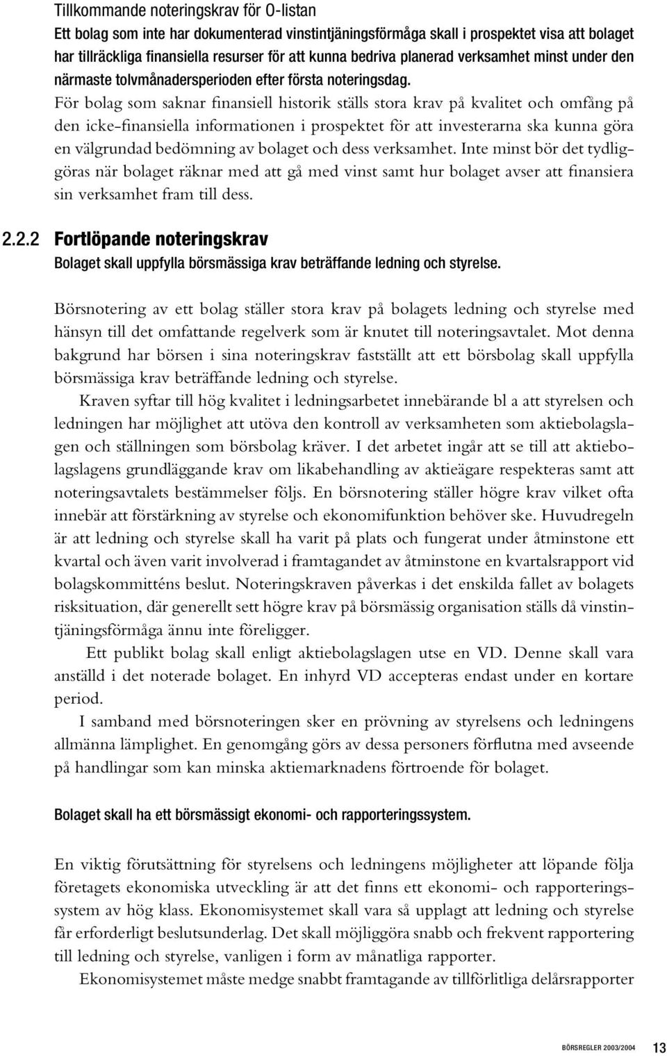 För bolag som saknar finansiell historik ställs stora krav på kvalitet och omfång på den icke-finansiella informationen i prospektet för att investerarna ska kunna göra en välgrundad bedömning av