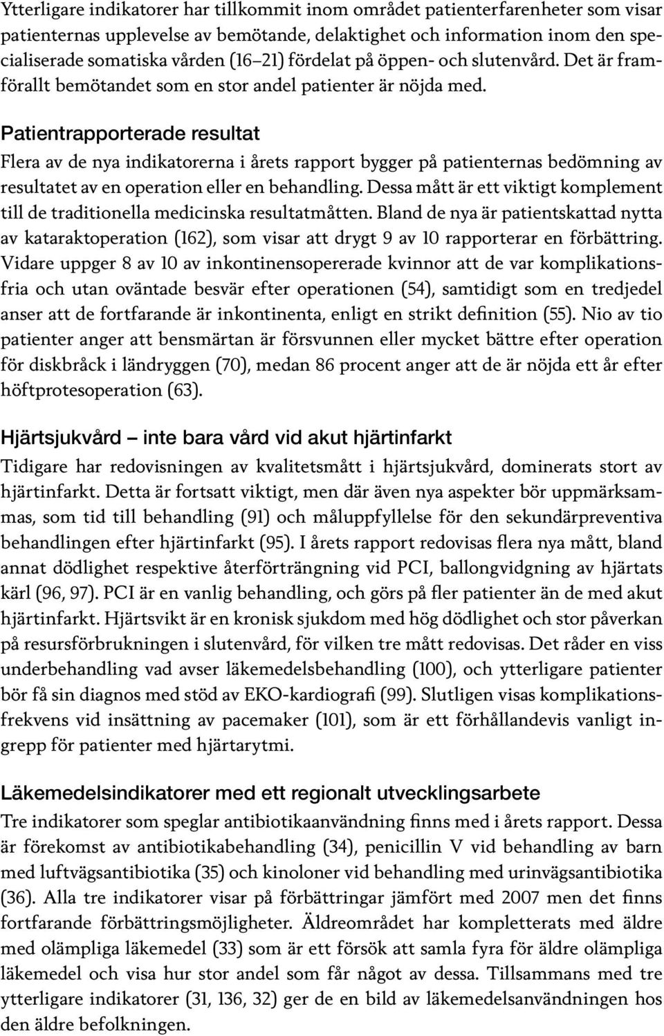 Patientrapporterade resultat Flera av de nya indikatorerna i årets rapport bygger på patienternas bedömning av resultatet av en operation eller en behandling.