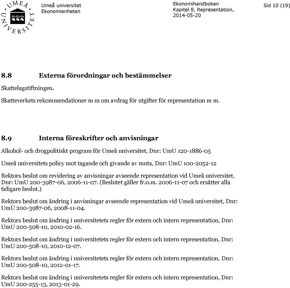 9 Interna föreskrifter och anvisningar Alkohol- och drogpolitiskt program för Umeå universitet, Dnr: UmU 120-1886-05 Umeå universitets policy mot tagande och givande av muta, Dnr: UmU 100-2052-12