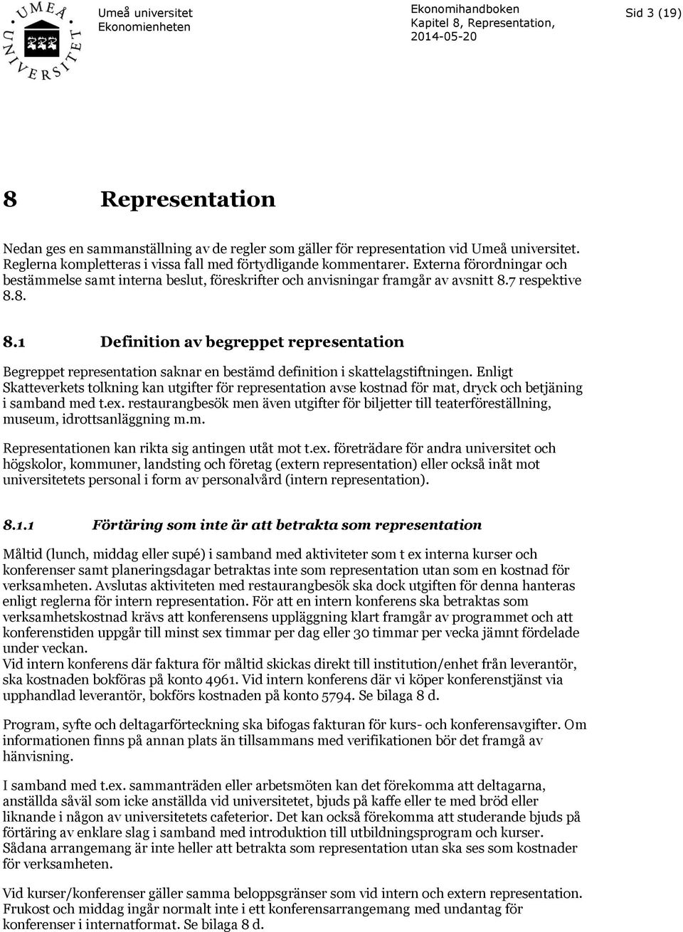 7 respektive 8.8. 8.1 Definition av begreppet representation Begreppet representation saknar en bestämd definition i skattelagstiftningen.