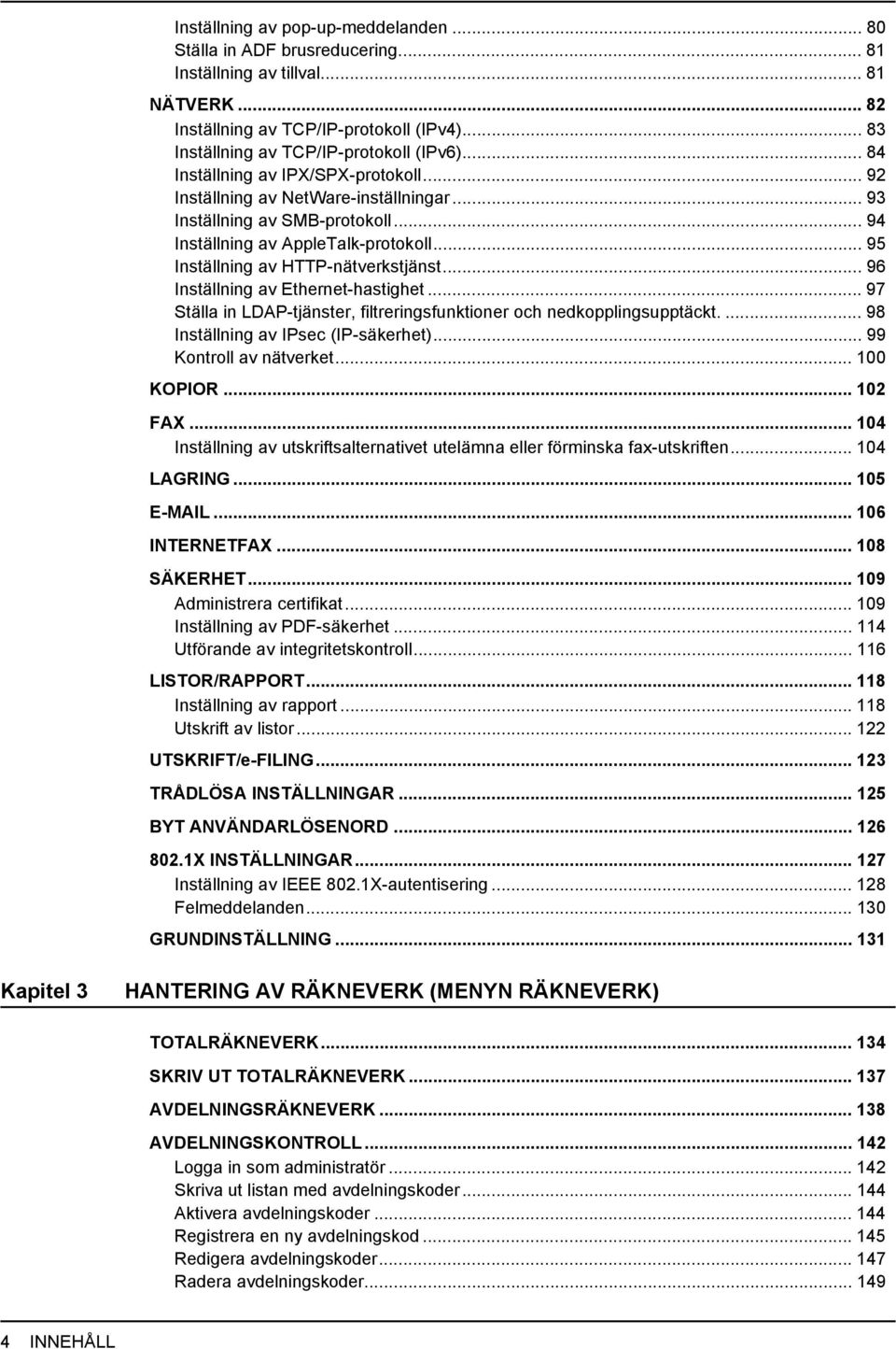 .. 96 Inställning av Ethernet-hastighet... 97 Ställa in LDAP-tjänster, filtreringsfunktioner och nedkopplingsupptäckt.... 98 Inställning av IPsec (IP-säkerhet)... 99 Kontroll av nätverket... 100 KOPIOR.