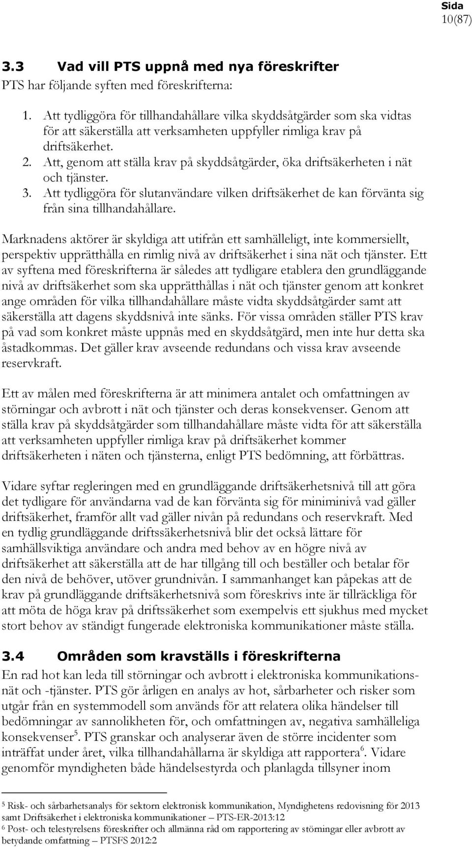 Att, genom att ställa krav på skyddsåtgärder, öka driftsäkerheten i nät och tjänster. 3. Att tydliggöra för slutanvändare vilken driftsäkerhet de kan förvänta sig från sina tillhandahållare.