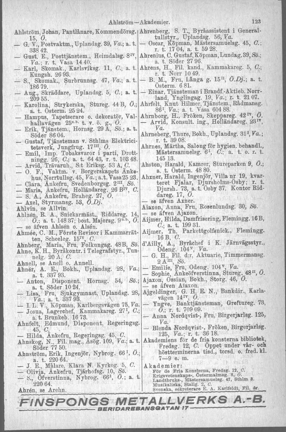 11, C; a. t. Ahrens, H:,.>.Fil. kand., Kammakareg. 5 a.', Kungsh. 2693. r. t. Norr 1049. I " _ S." Skomak., ~urbrunnsg. 47, Va.; a. t. - B..,M., Fru, Långa g. 15 11, O.D}.; a. t. 18679., Osterm. 681.