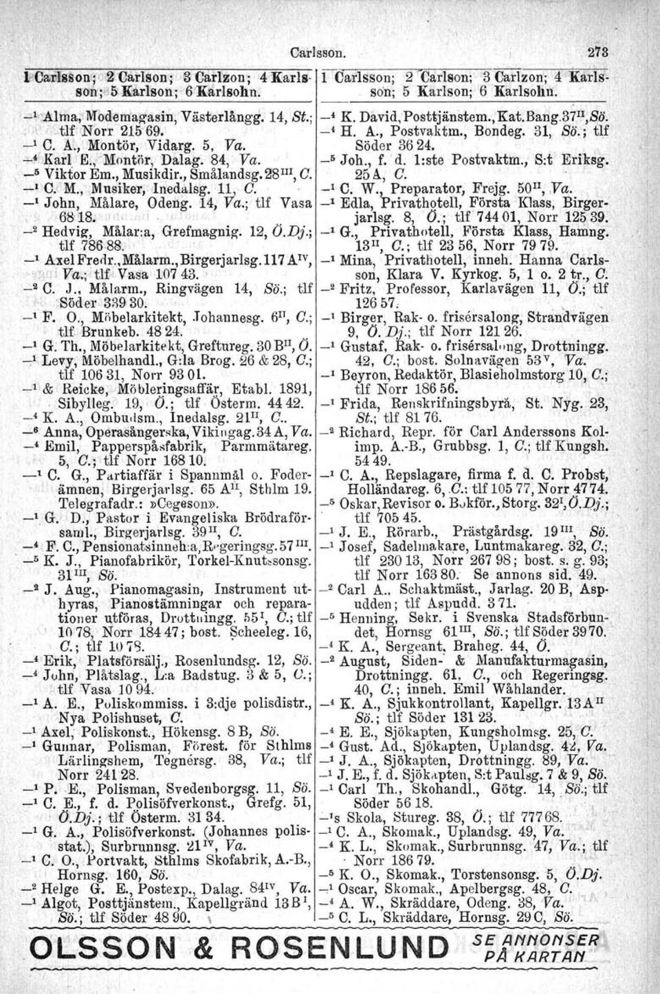 , Smålandsg. 28 I11,G. 25 A, G. -' C.' M.,_,Mnsiker,.Ined lsg. 11, G. _l,c. W'l...Preparator, Frejg. ' 50 Il,,Va. _1 John, Målare, Odeng, 14, Va.; tif Vasa _1 Edla, Privathotell.