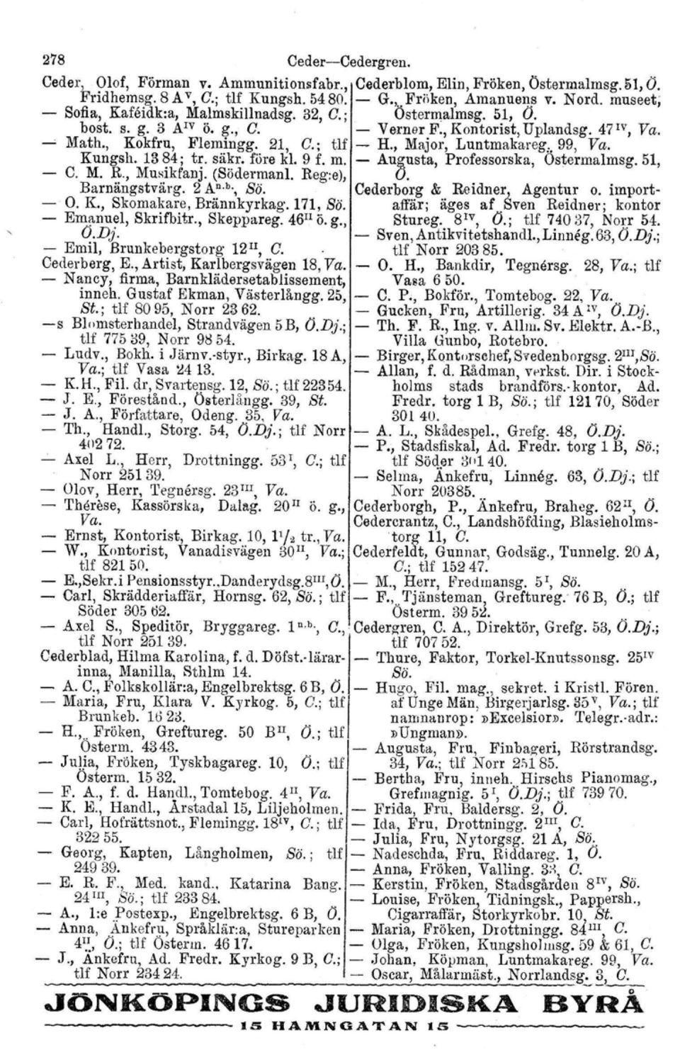 , Major, Luntmakarcgy Pf>, Va. Kungsh. 13?4; tr. sä~r. före kl. 9 f. m. - Aug:usta, Professorska, Ostermalmsg.51, C. M. R., MUHlkfanJ. (Södermanl. Reg:e), O. Barnängstvärg. 2 An.b., Sö.