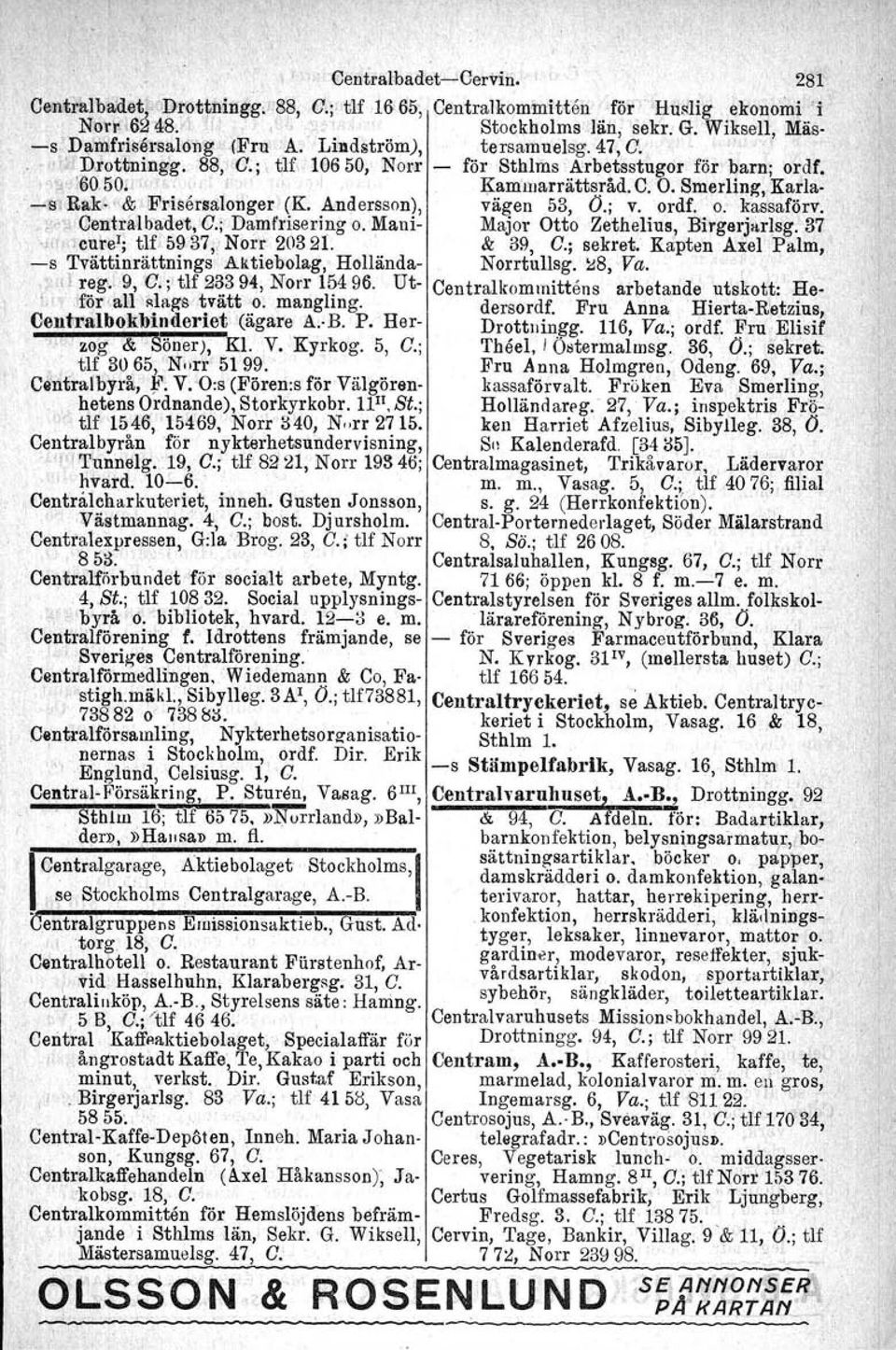 C, O. Smerling.Karla-. --'il I Rak..' &J Frisersalonger (K. Andersson), vägen 53, O.; v. ordf. o. kassaförv. ~"l; Central badet, C: Damfrisering o. Mani- Major Otto Zethelius, Birgerjarlsg.