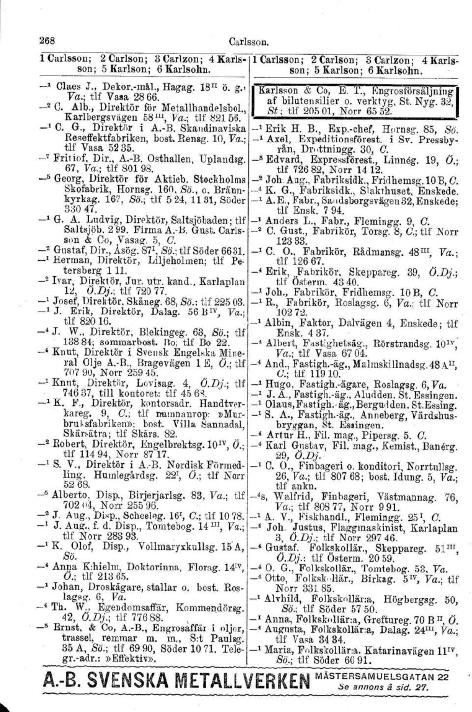 Karlbergsvägen 58 IlI, Va.; tlf ~2156. ----'-----'----------- _1 C. G., Direktör i A.-B. Skandinaviska _1 Erik H. B., Exp.-chef, Hornsg, 85, Bä. Re~effektfabriken, bast. Rensg. 10, Va.