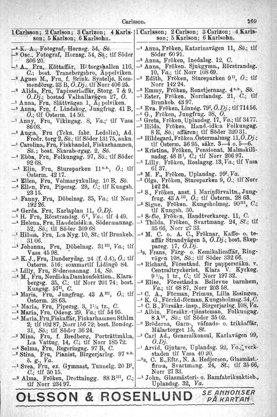 10, Ya.; tlf Ndrr lu869.. -2 j Agnes M;, Fru, f. Brink, Syatelje, Kom- _2 Edith, Fröken, Stureparken 9 II, O.; tii mendörsg, as B, O.Dj.; tu Norr 406 25. Norr 14224. _2 Ali.