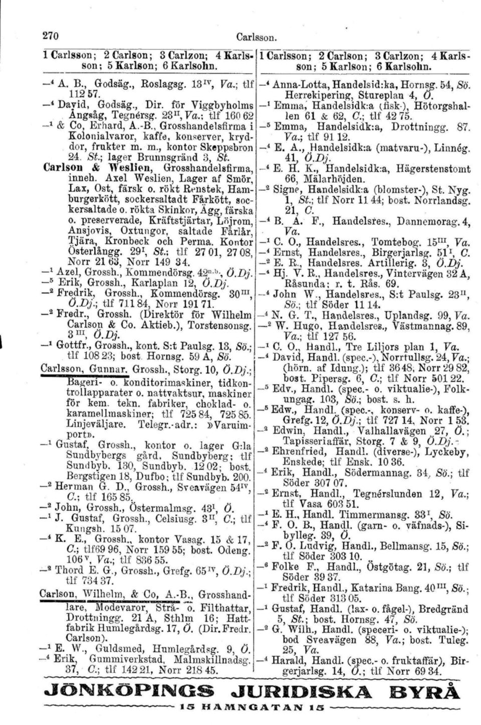 ; tlf 16062 len 61 & 62, C.; tlf 4275. _, & Co, Erhard, A.-B., Grosshandelsfirma i _5 Emma, Handelsidk.a, Drottningg. 87. Kolonialvaror, kaffe, konserver, kryd- Va.; tlf 9112. dor, frukter m.