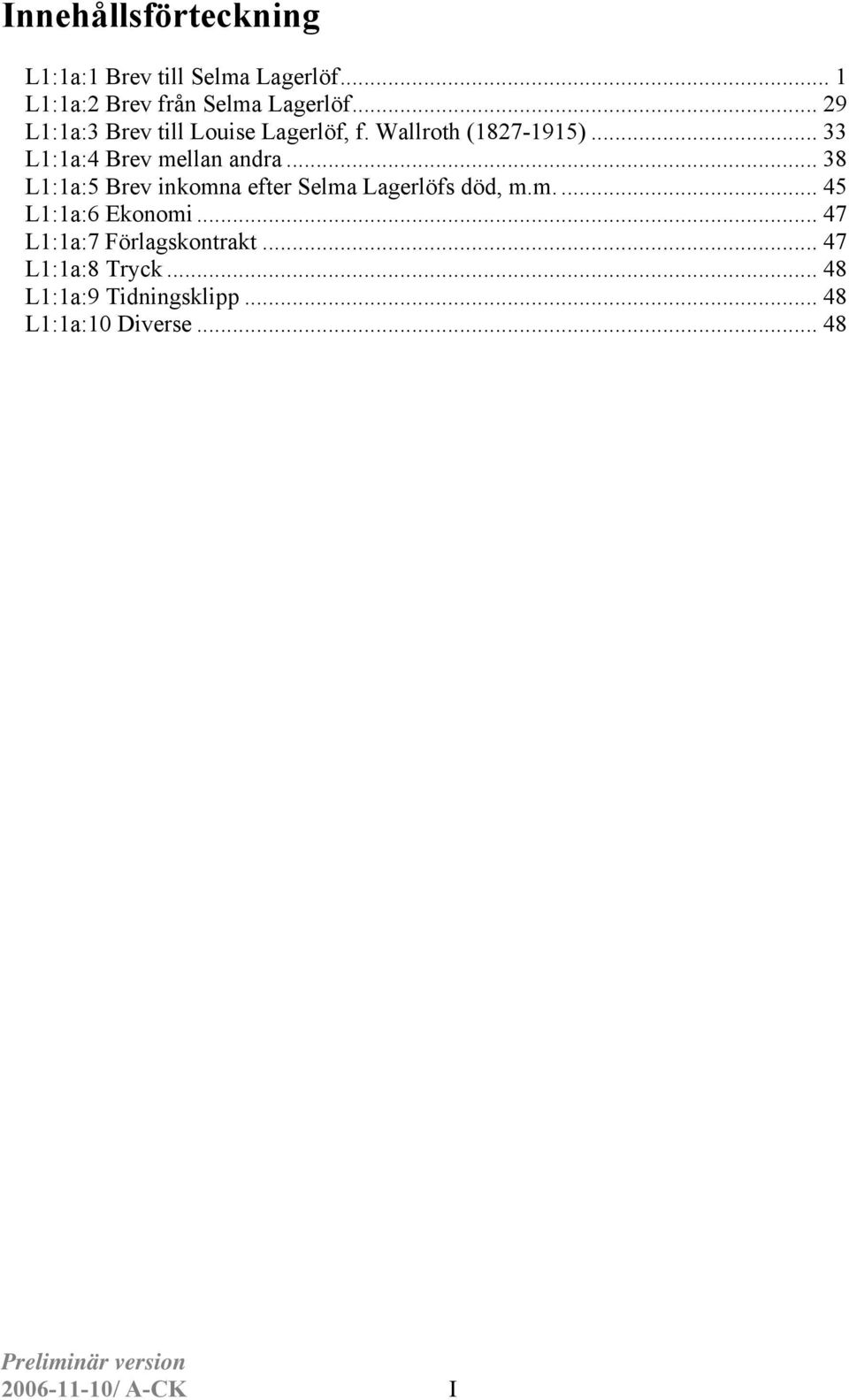 .. 38 L1:1a:5 Brev inkomna efter Selma Lagerlöfs död, m.m.... 45 L1:1a:6 Ekonomi.