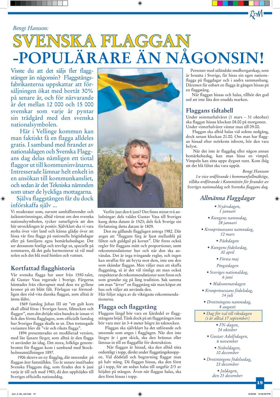 nationalsymbolen. Här i Vellinge kommun kan man faktiskt få en flagga alldeles gratis.
