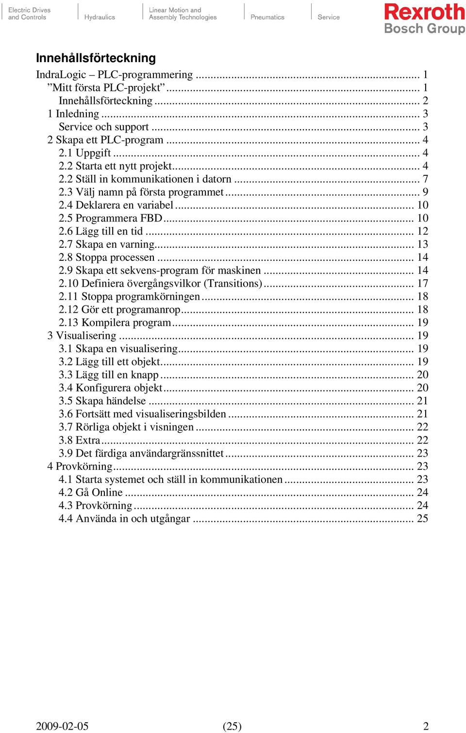 .. 12 2.7 Skapa en varning... 13 2.8 Stoppa processen... 14 2.9 Skapa ett sekvens-program för maskinen... 14 2.10 Definiera övergångsvilkor (Transitions)... 17 2.11 Stoppa programkörningen... 18 2.
