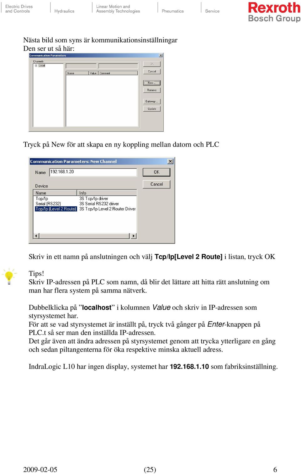 Dubbelklicka på localhost i kolumnen Value och skriv in IP-adressen som styrsystemet har. För att se vad styrsystemet är inställt på, tryck två gånger på Enter-knappen på PLC.