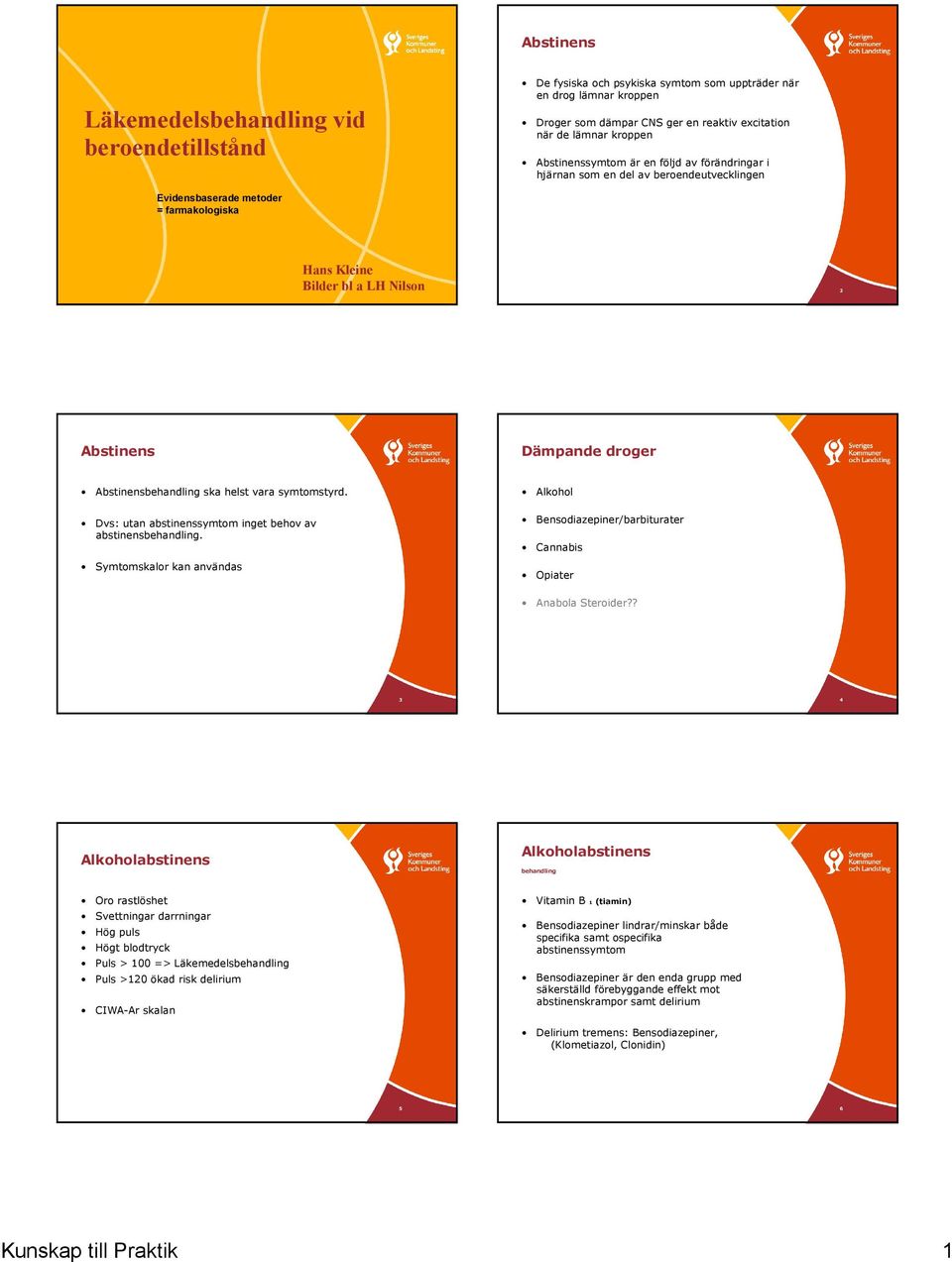 Kleine Bilder bl a LH Nilson 1 2 Abstinens Dämpande droger Abstinensbehandling ska helst vara symtomstyrd. Dvs: utan abstinenssymtom inget behov av abstinensbehandling.