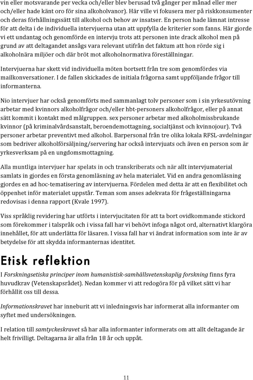 En person hade lämnat intresse för att delta i de individuella intervjuerna utan att uppfylla de kriterier som fanns.