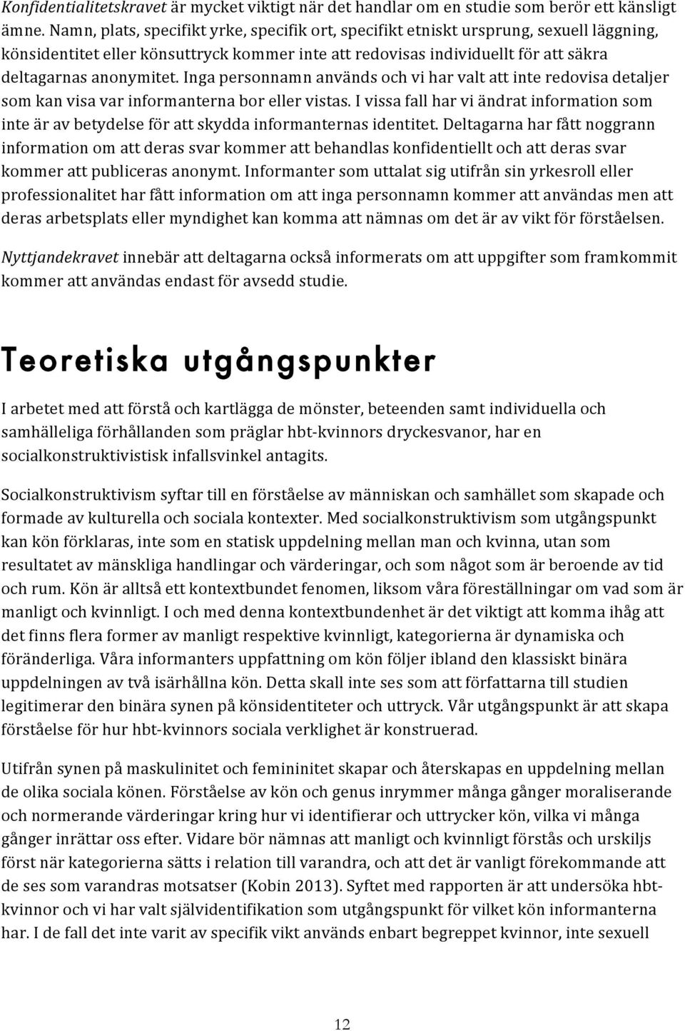 Inga personnamn används och vi har valt att inte redovisa detaljer som kan visa var informanterna bor eller vistas.