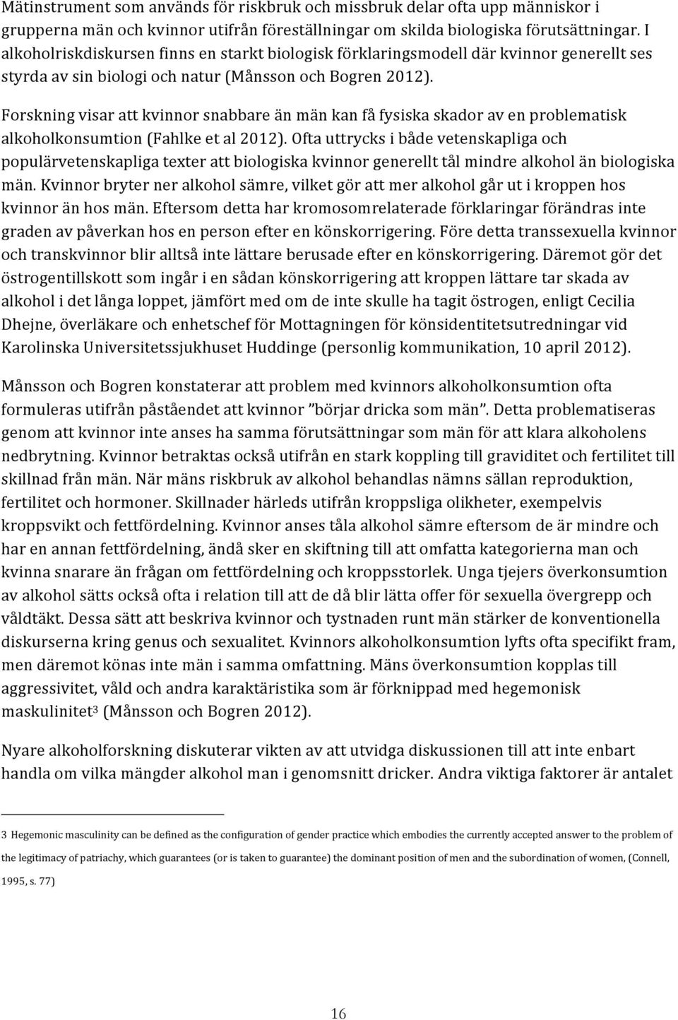 Forskning visar att kvinnor snabbare än män kan få fysiska skador av en problematisk alkoholkonsumtion (Fahlke et al 2012).