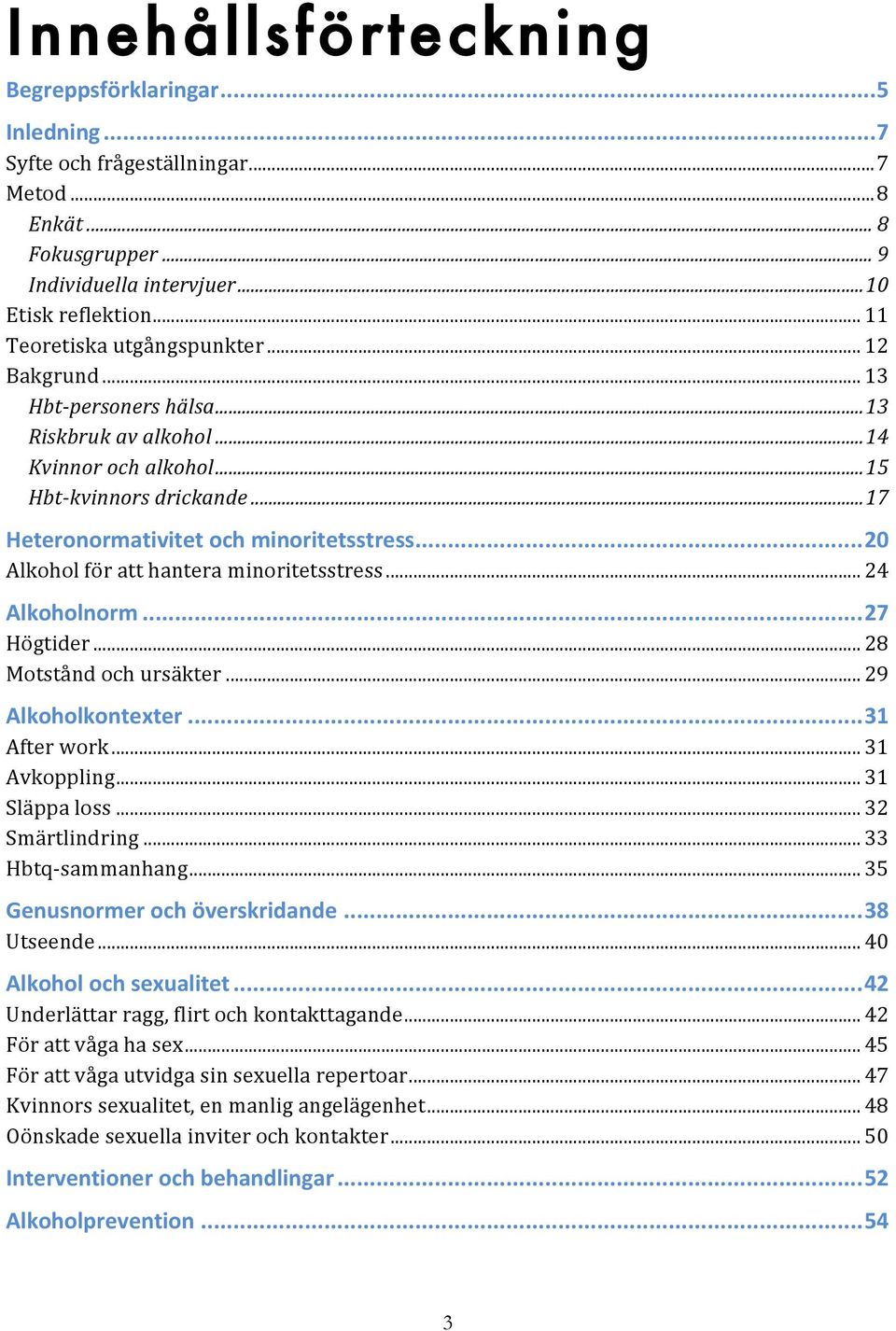 .. 20 Alkohol för att hantera minoritetsstress... 24 Alkoholnorm... 27 Högtider... 28 Motstånd och ursäkter... 29 Alkoholkontexter... 31 After work... 31 Avkoppling... 31 Släppa loss.