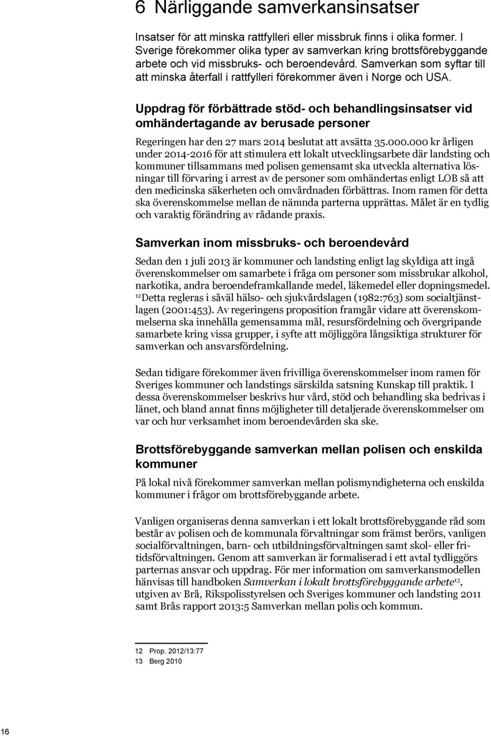 Samverkan som syftar till att minska återfall i rattfylleri förekommer även i Norge och USA.