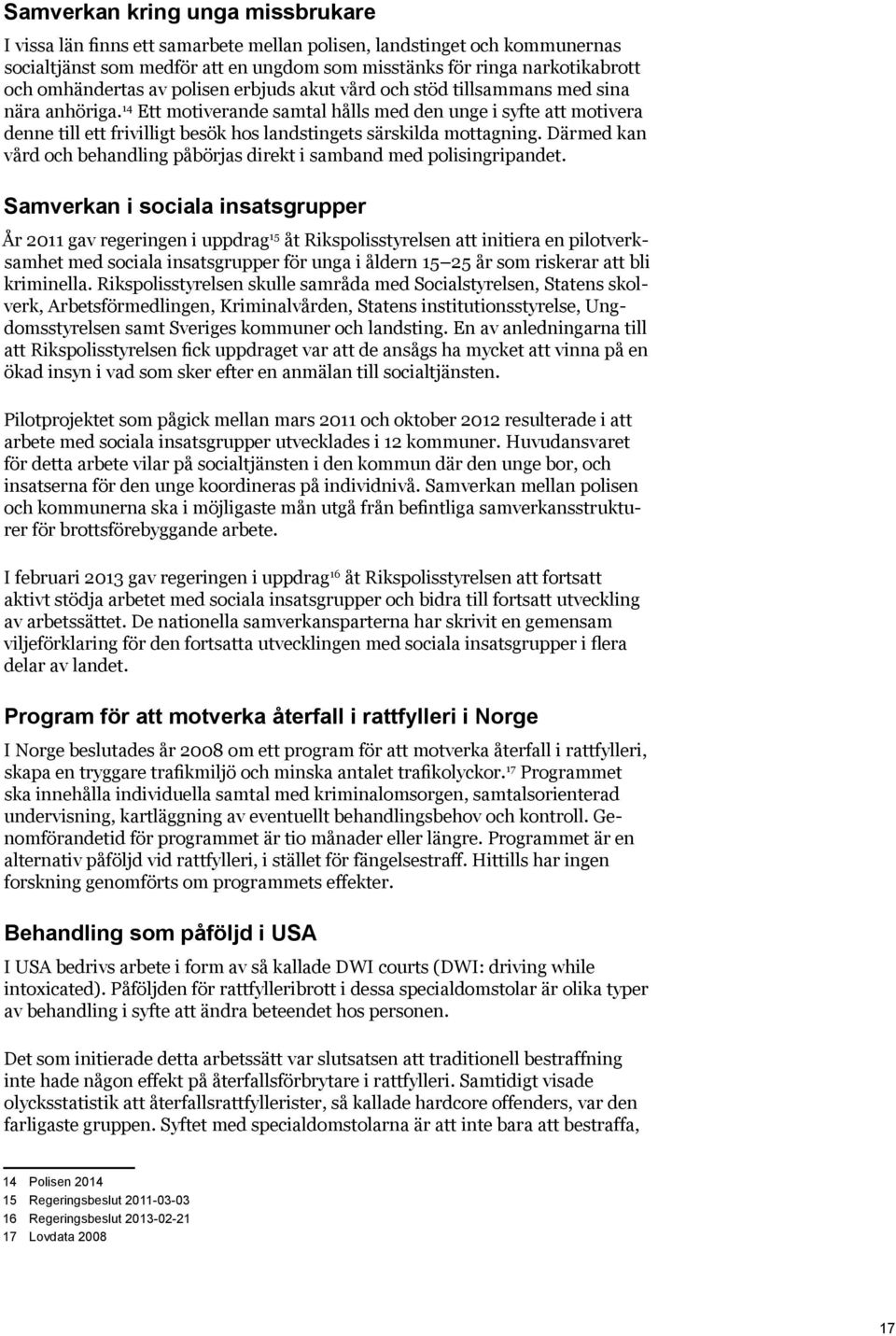 14 Ett motiverande samtal hålls med den unge i syfte att motivera denne till ett frivilligt besök hos landstingets särskilda mottagning.