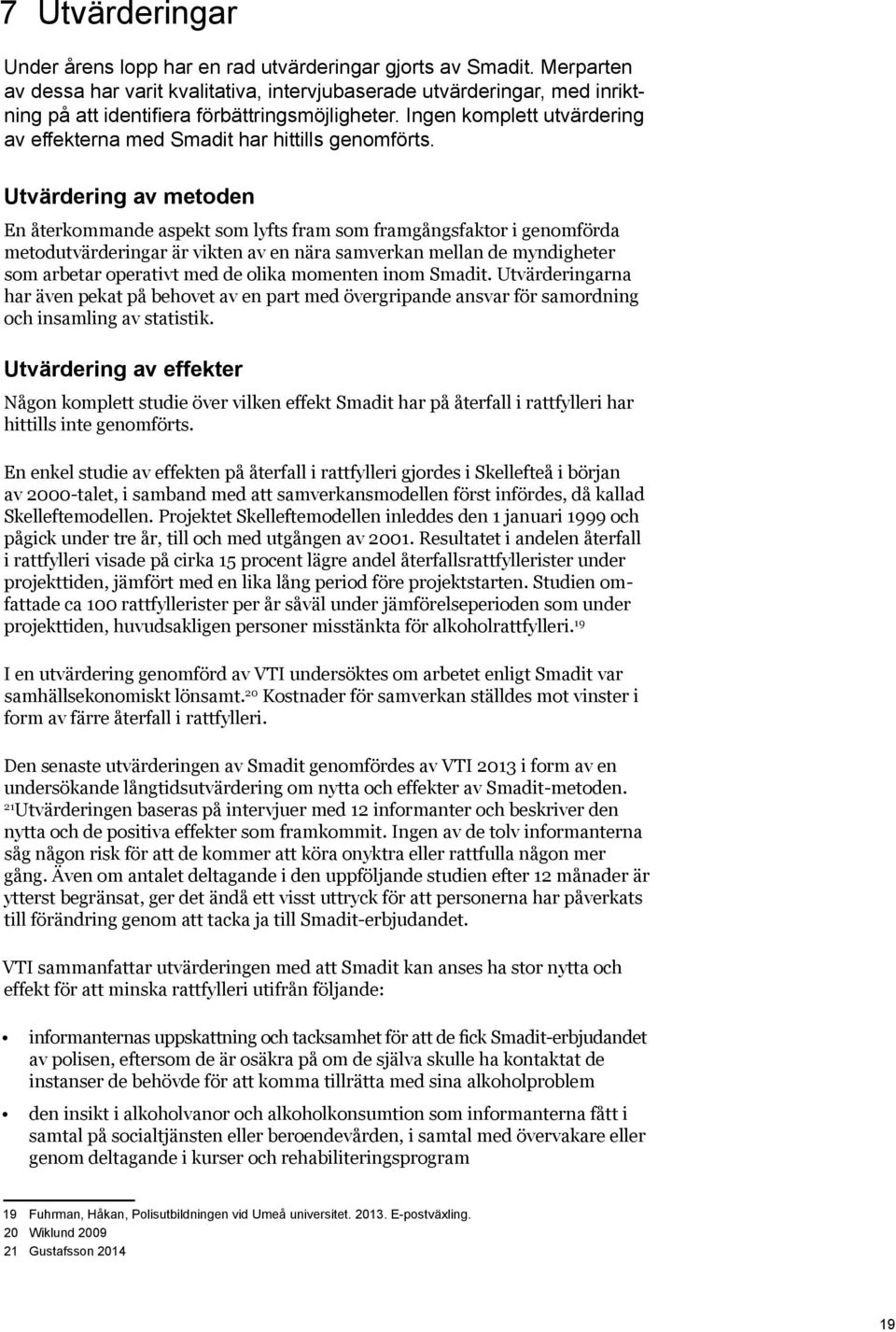 Ingen komplett utvärdering av effekterna med Smadit har hittills genomförts.