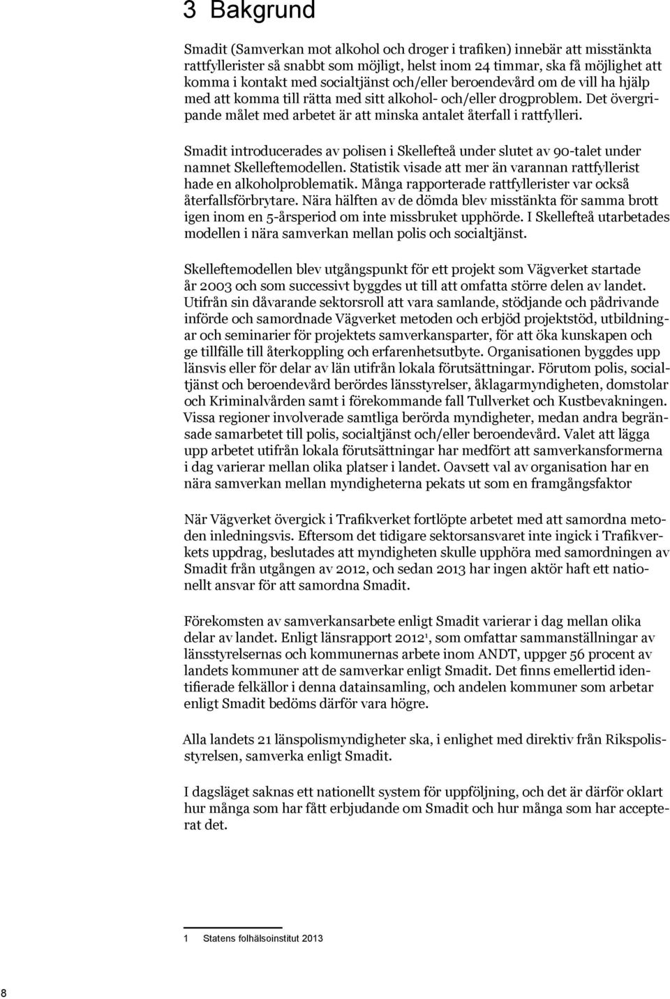 Det övergripande målet med arbetet är att minska antalet återfall i rattfylleri. Smadit introducerades av polisen i Skellefteå under slutet av 90-talet under namnet Skelleftemodellen.