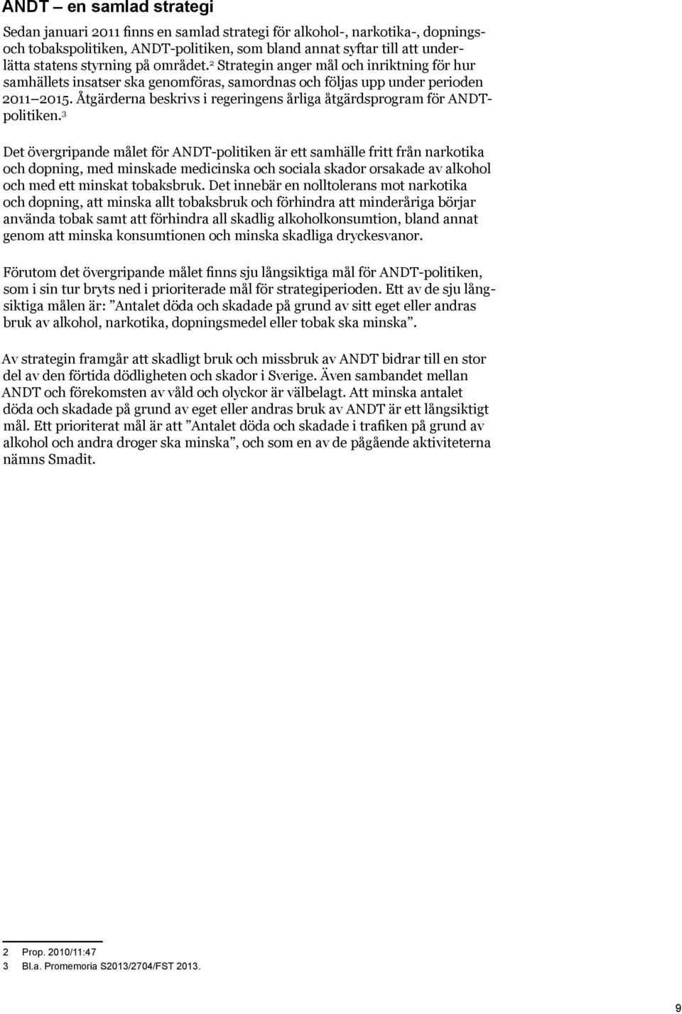 Åtgärderna beskrivs i regeringens årliga åtgärdsprogram för ANDTpolitiken.
