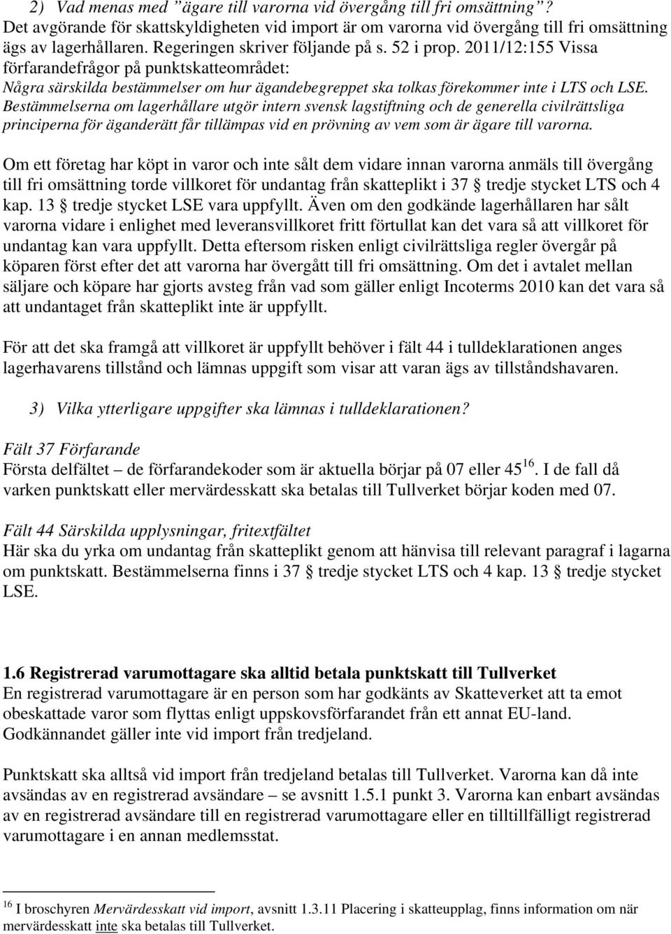 Bestämmelserna om lagerhållare utgör intern svensk lagstiftning och de generella civilrättsliga principerna för äganderätt får tillämpas vid en prövning av vem som är ägare till varorna.