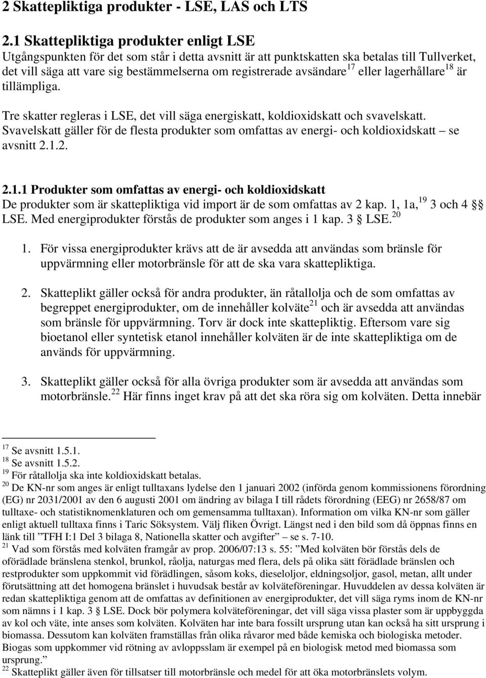 avsändare 17 eller lagerhållare 18 är tillämpliga. Tre skatter regleras i LSE, det vill säga energiskatt, koldioxidskatt och svavelskatt.
