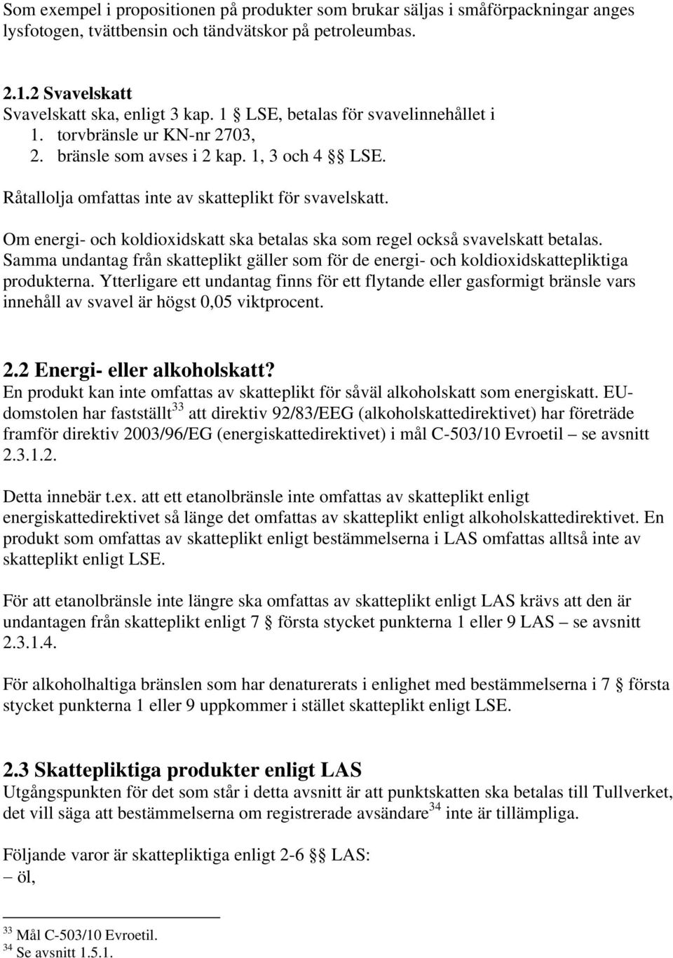 Om energi- och koldioxidskatt ska betalas ska som regel också svavelskatt betalas. Samma undantag från skatteplikt gäller som för de energi- och koldioxidskattepliktiga produkterna.