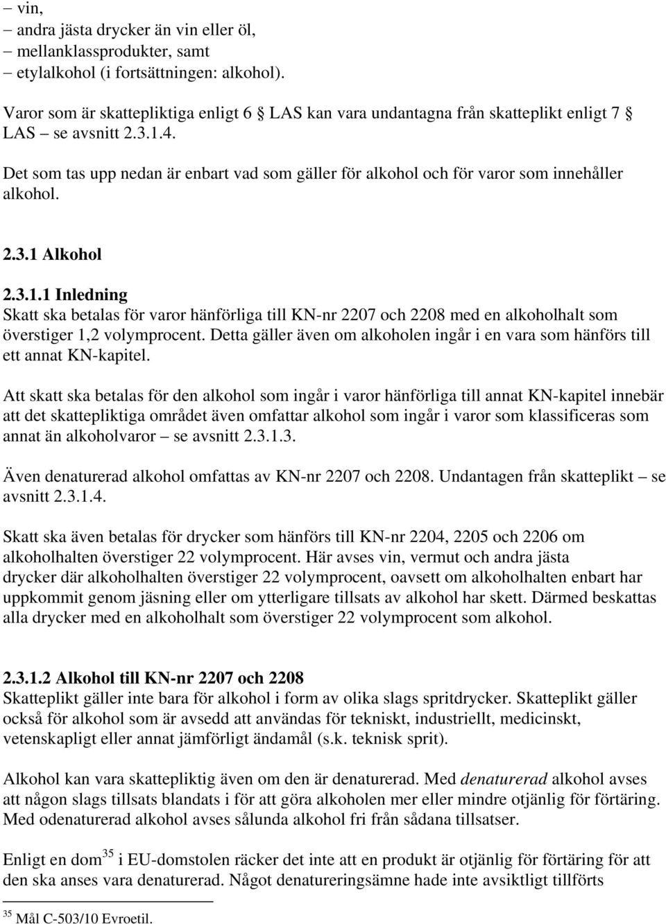 Det som tas upp nedan är enbart vad som gäller för alkohol och för varor som innehåller alkohol. 2.3.1 
