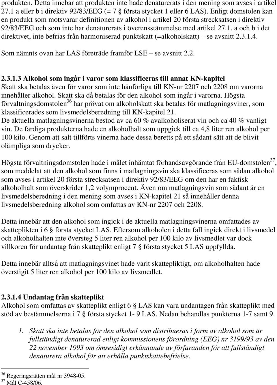 a och b i det direktivet, inte befrias från harmoniserad punktskatt (=alkoholskatt) se avsnitt 2.3.1.
