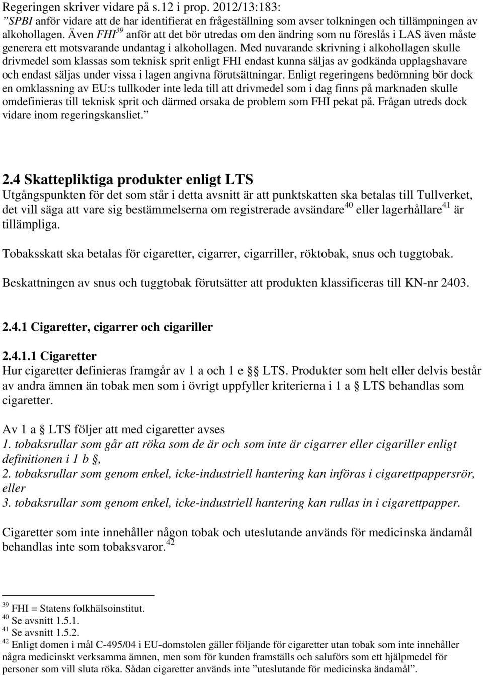 Med nuvarande skrivning i alkohollagen skulle drivmedel som klassas som teknisk sprit enligt FHI endast kunna säljas av godkända upplagshavare och endast säljas under vissa i lagen angivna