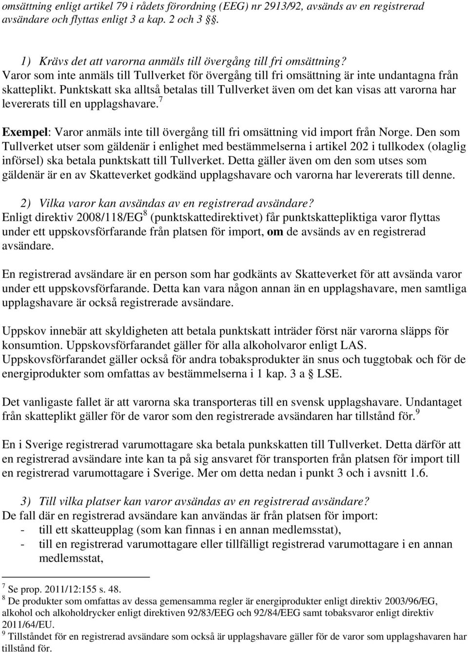 Punktskatt ska alltså betalas till Tullverket även om det kan visas att varorna har levererats till en upplagshavare.