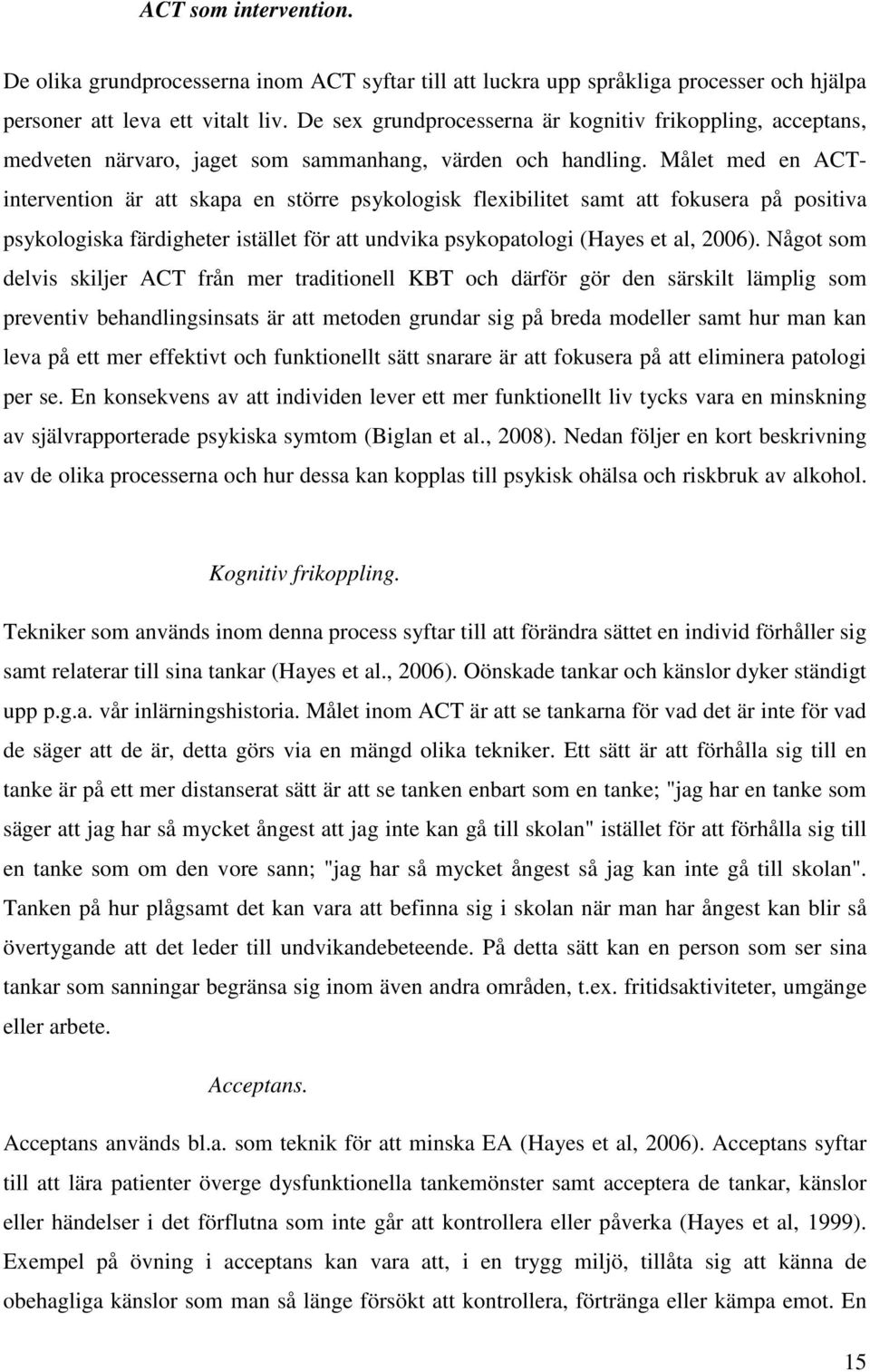 Målet med en ACTintervention är att skapa en större psykologisk flexibilitet samt att fokusera på positiva psykologiska färdigheter istället för att undvika psykopatologi (Hayes et al, 2006).