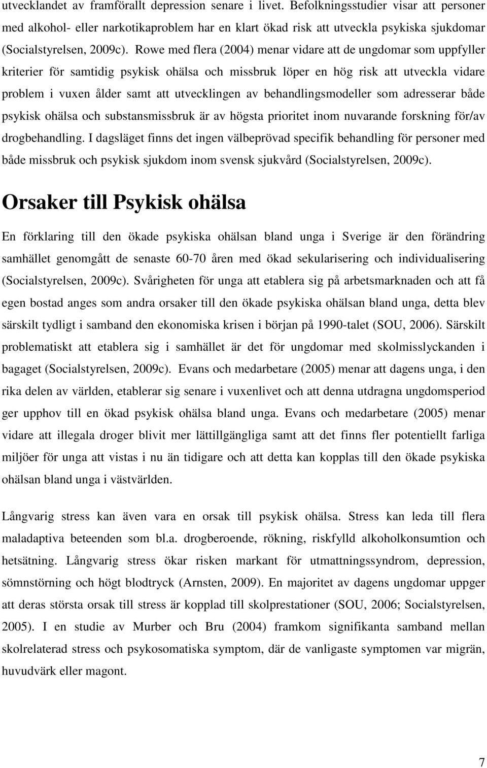 Rowe med flera (2004) menar vidare att de ungdomar som uppfyller kriterier för samtidig psykisk ohälsa och missbruk löper en hög risk att utveckla vidare problem i vuxen ålder samt att utvecklingen