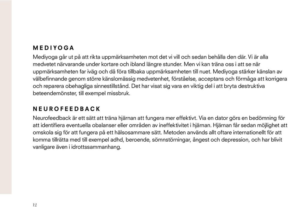 Mediyoga stärker känslan av välbefinnande genom större känslomässig medvetenhet, förståelse, acceptans och förmåga att korrigera och reparera obehagliga sinnestillstånd.