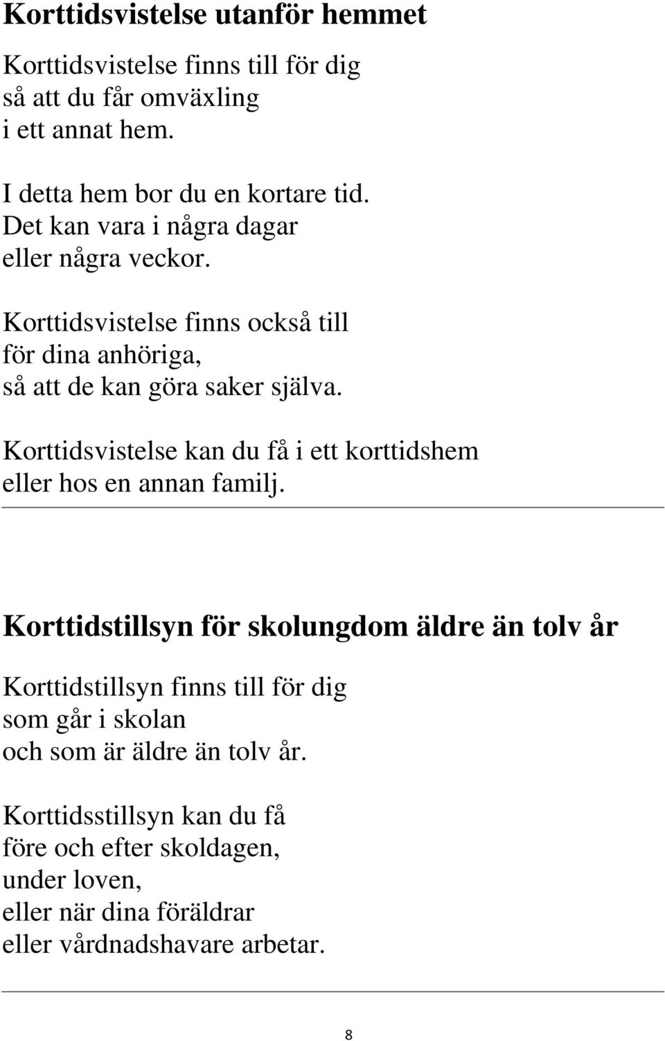 Korttidsvistelse kan du få i ett korttidshem eller hos en annan familj.