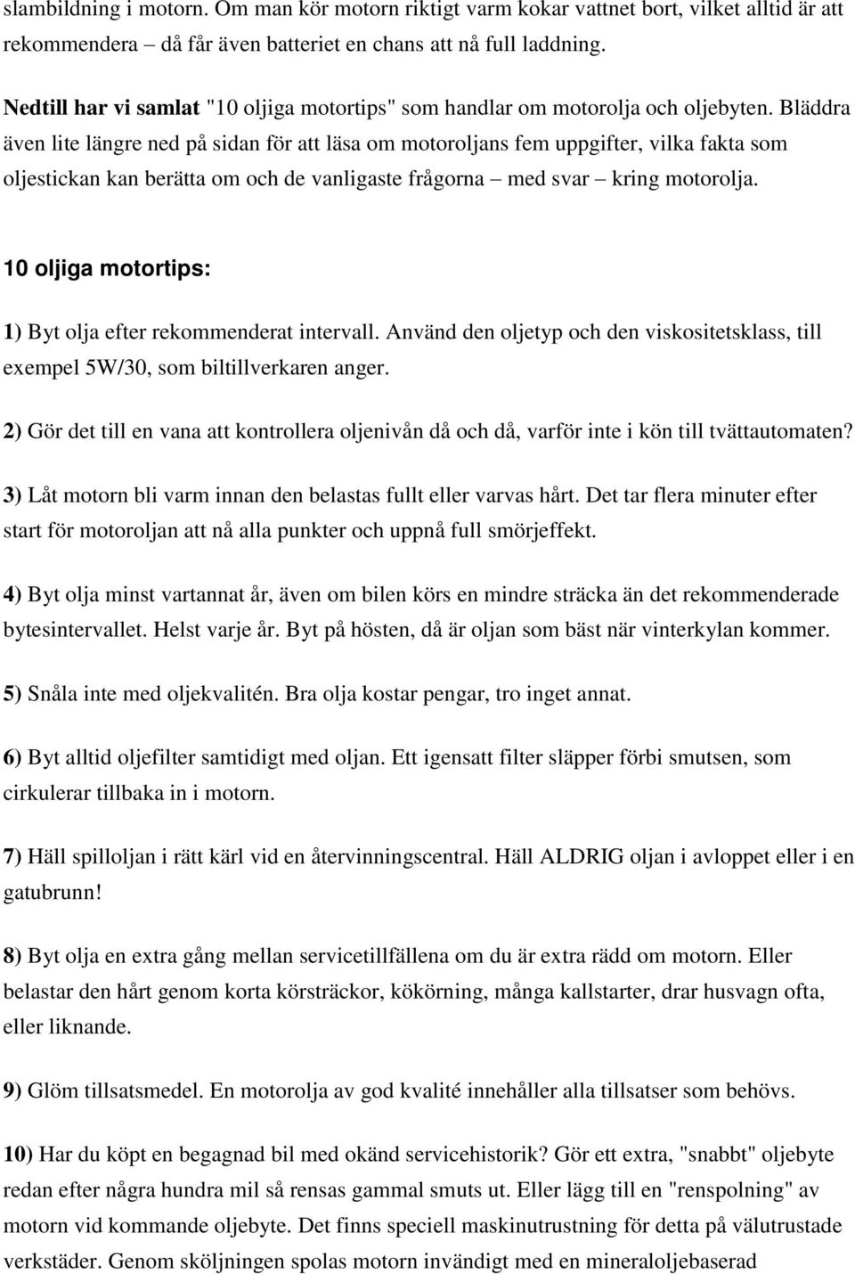 Bläddra även lite längre ned på sidan för att läsa om motoroljans fem uppgifter, vilka fakta som oljestickan kan berätta om och de vanligaste frågorna med svar kring motorolja.