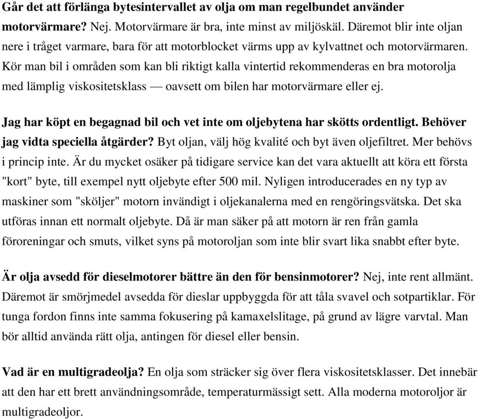 Kör man bil i områden som kan bli riktigt kalla vintertid rekommenderas en bra motorolja med lämplig viskositetsklass oavsett om bilen har motorvärmare eller ej.