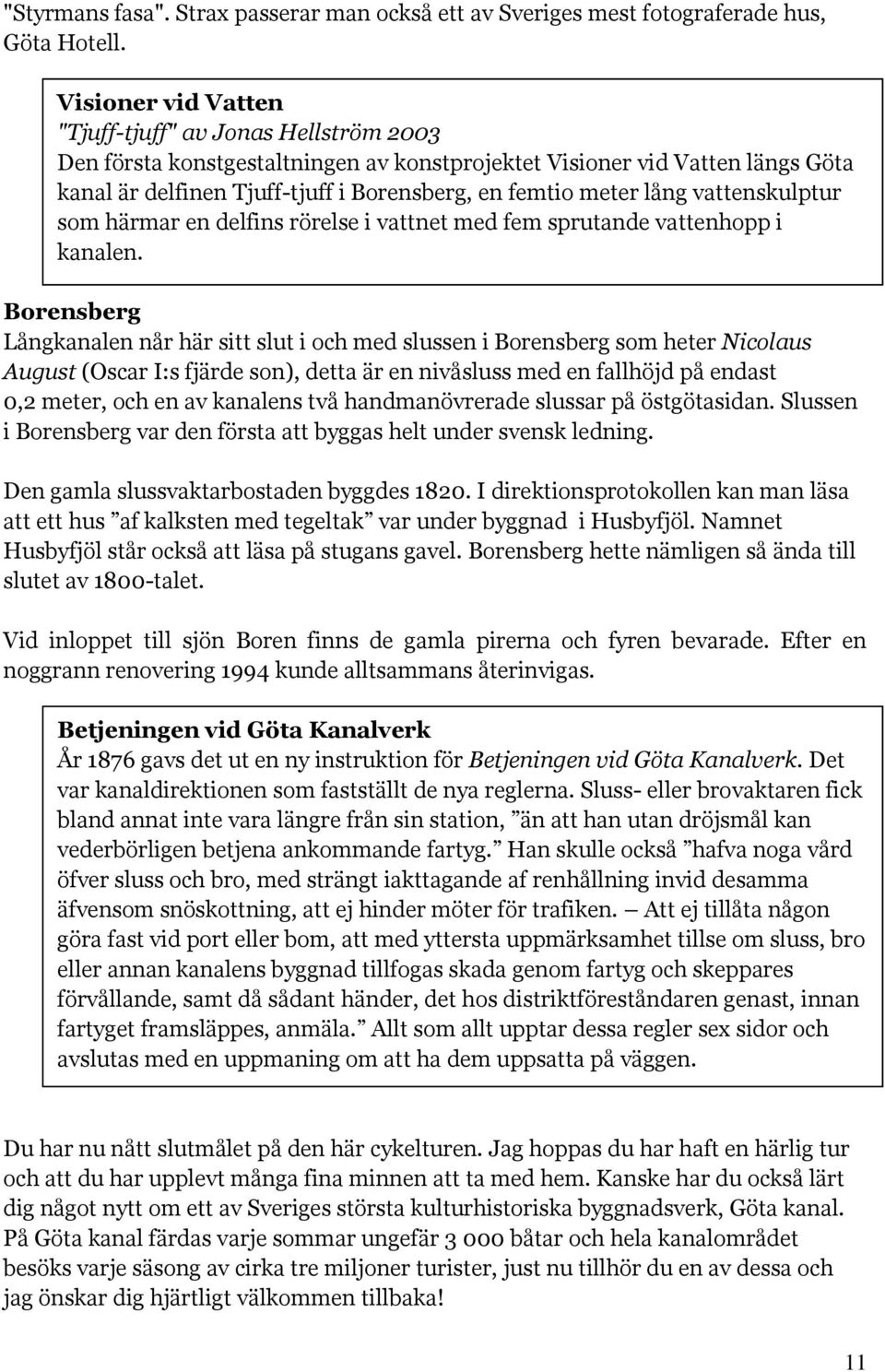 lång vattenskulptur som härmar en delfins rörelse i vattnet med fem sprutande vattenhopp i kanalen.