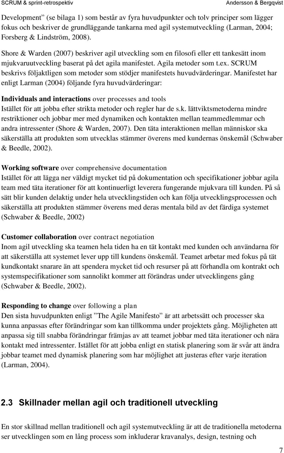 SCRUM beskrivs följaktligen som metoder som stödjer manifestets huvudvärderingar.