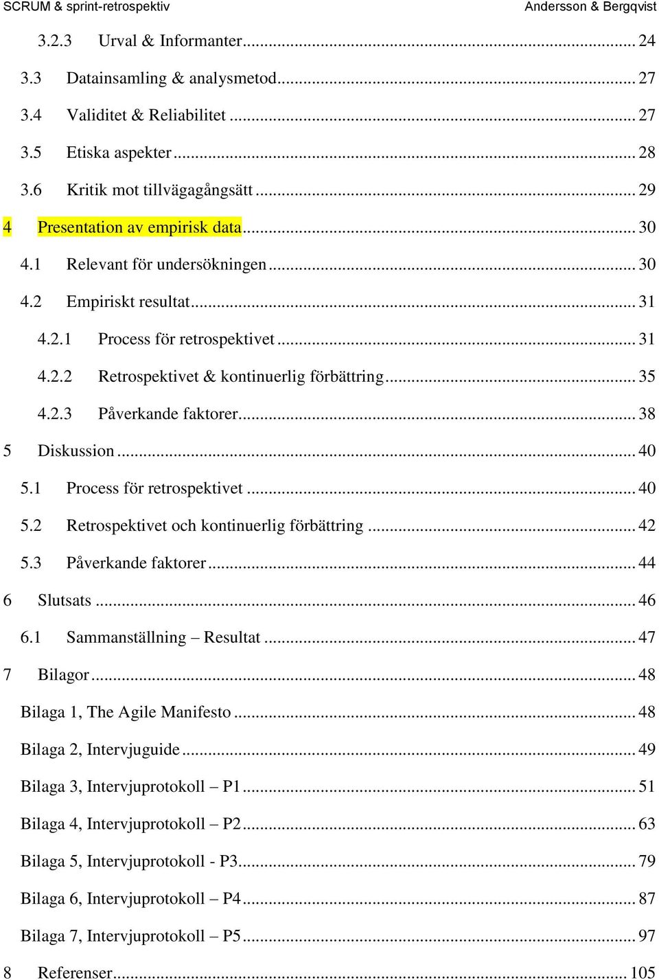 .. 38 5 Diskussion... 40 5.1 Process för retrospektivet... 40 5.2 Retrospektivet och kontinuerlig förbättring... 42 5.3 Påverkande faktorer... 44 6 Slutsats... 46 6.1 Sammanställning Resultat.