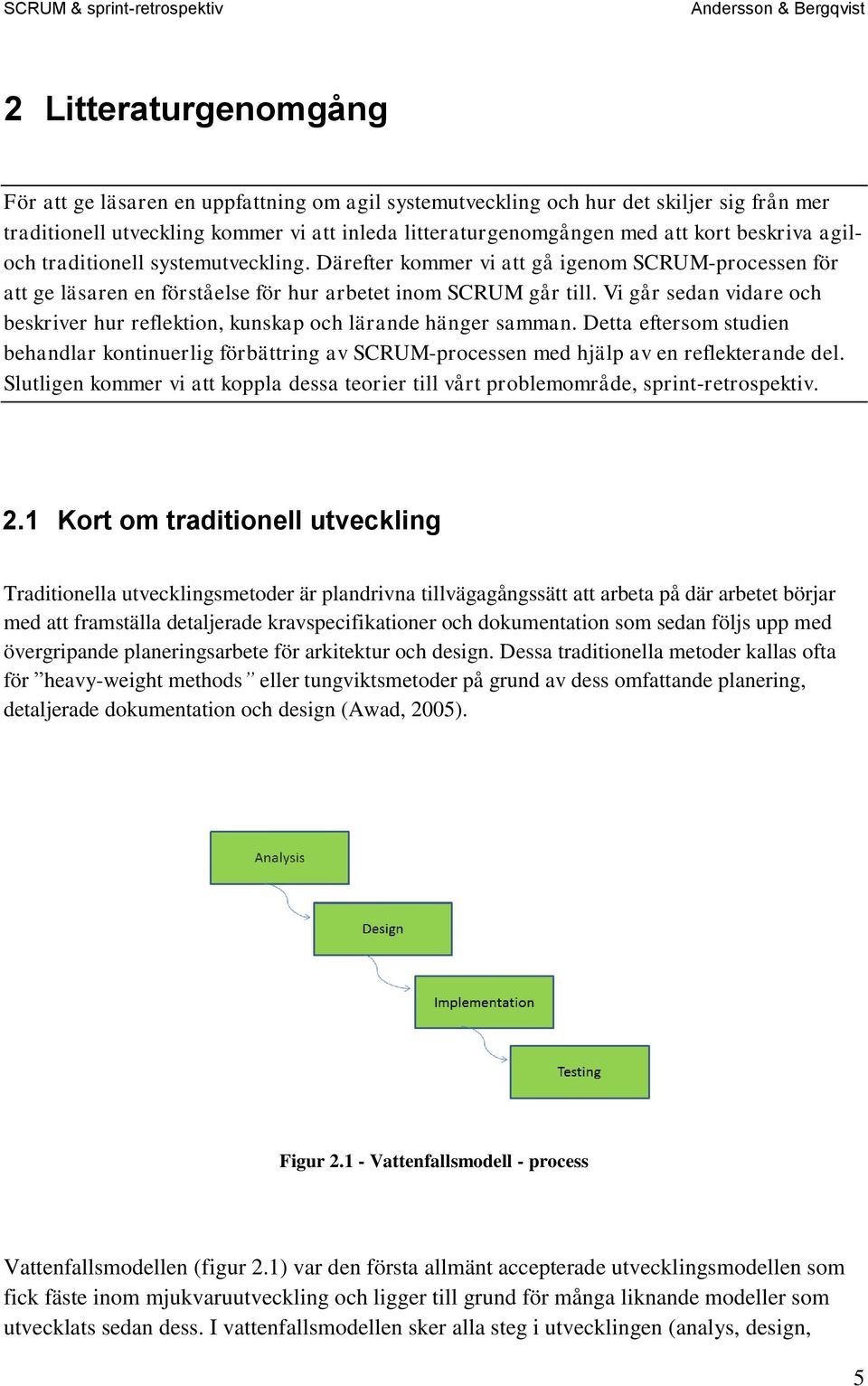 Vi går sedan vidare och beskriver hur reflektion, kunskap och lärande hänger samman. Detta eftersom studien behandlar kontinuerlig förbättring av SCRUM-processen med hjälp av en reflekterande del.