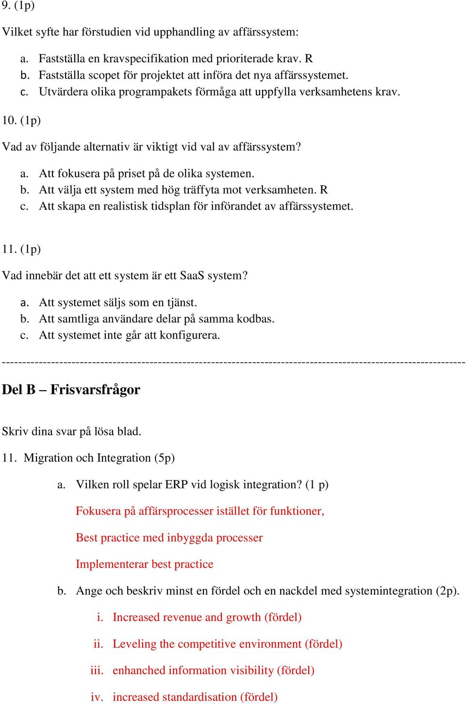 Att välja ett system med hög träffyta mot verksamheten. R c. Att skapa en realistisk tidsplan för införandet av affärssystemet. 11. (1p) Vad innebär det att ett system är ett SaaS system? a. Att systemet säljs som en tjänst.