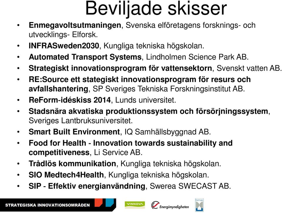 RE:Source ett stategiskt innovationsprogram för resurs och avfallshantering, SP Sveriges Tekniska Forskningsinstitut AB. ReForm idéskiss 2014, Lunds universitet.